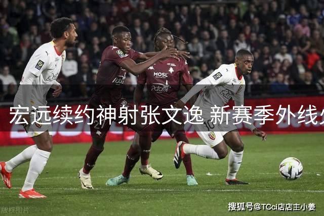 宏远续约神射张文逸 新赛季外线火力获保障