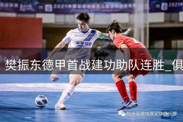樊振东德甲首战建功助队连胜 俱乐部称社交媒体关注度激增