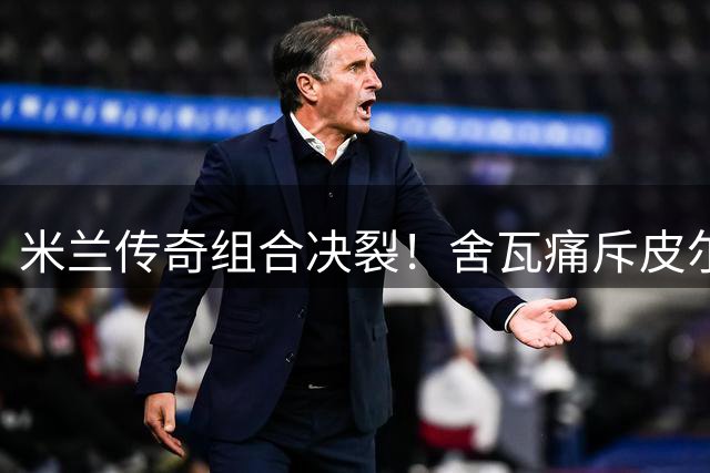 米兰传奇组合决裂！舍瓦痛斥皮尔洛代言俄企触碰道德红线