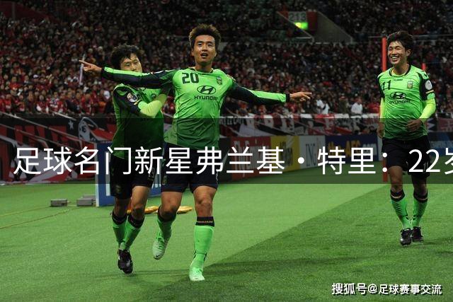 足球名门新星弗兰基·特里：22岁小将如何走出家族光环？