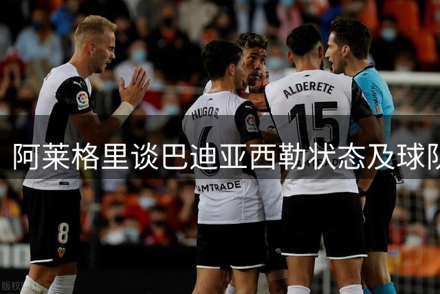 阿莱格里谈巴迪亚西勒状态及球队引援策略